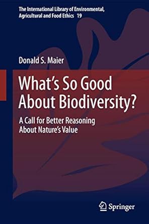whats so good about biodiversity a call for better reasoning about natures value 1st edition donald s maier
