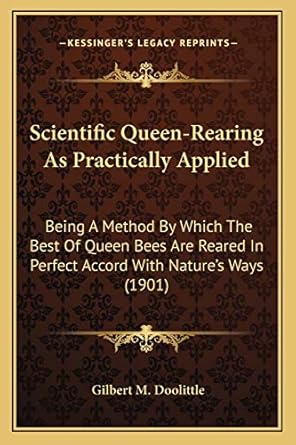 scientific queen rearing as practically applied being a method by which the best of queen bees are reared in
