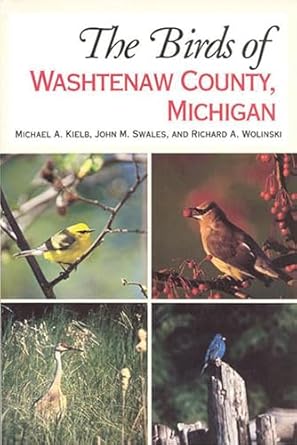 the birds of washtenaw county michigan 1st edition michael kielb ,john m swales ,richard wolinski 0472065351,