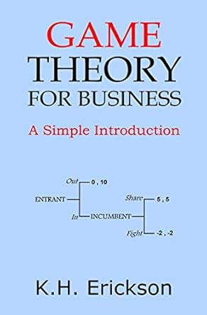 game theory for business a simple introduction 1st edition k h erickson 1495364674, 978-1495364679