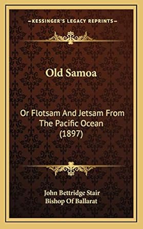 old samoa or flotsam and jetsam from the pacific ocean 1st edition john bettridge stair ,bishop of ballarat