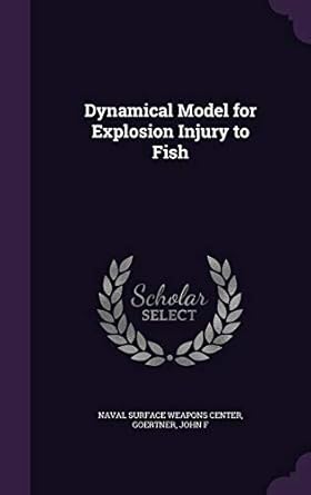 dynamical model for explosion injury to fish 1st edition john f goertner ,naval surface weapons center
