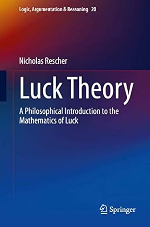luck theory a philosophical introduction to the mathematics of luck 1st edition nicholas rescher 3030637794,