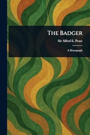 the badger 1st edition sir alfred e pease 1023206544, 978-1023206549