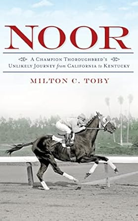 noor a champion thoroughbreds unlikely journey from california to kentucky 1st edition milton c toby