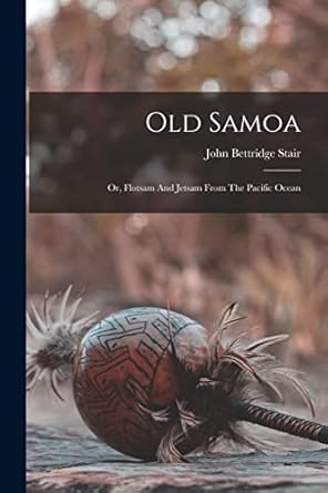old samoa or flotsam and jetsam from the pacific ocean 1st edition john bettridge stair 1016058748,
