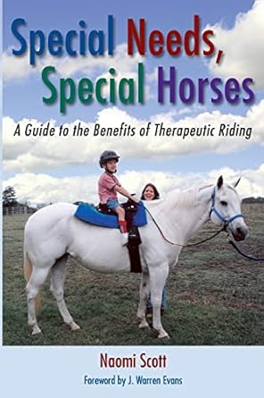 special needs special horses a guide to the benefits of therapeutic riding 1st edition naomi scott ,j warren
