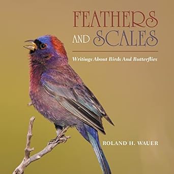 feathers and scales writings about birds and butterflies 1st edition roland h wauer 166981176x, 978-1669811763