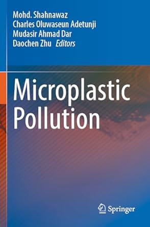microplastic pollution 1st edition mohd shahnawaz ,charles oluwaseun adetunji ,mudasir ahmad dar ,daochen zhu