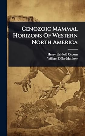 cenozoic mammal horizons of western north america 1st edition henry fairfield osborn ,william diller matthew