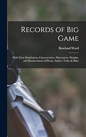 records of big game with their distribution characteristics dimensions weights and measurements of horns