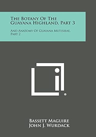 the botany of the guayana highland part 3 and anatomy of guayana mutisieae part 2 1st edition bassett maguire