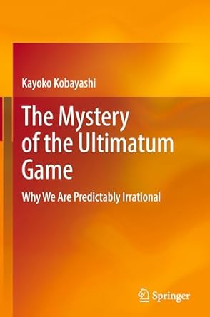 the mystery of the ultimatum game why we are predictably irrational 1st edition kayoko kobayashi 9819789788,