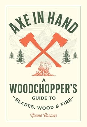 axe in hand a woodchoppers guide to blades wood and fire 1st edition nicole coenen 0760392676, 978-0760392676