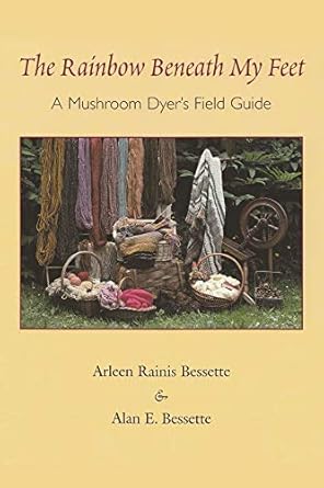 the rainbow beneath my feet a mushroom dyers field guide 1st edition arleen bessette ,alan bessette