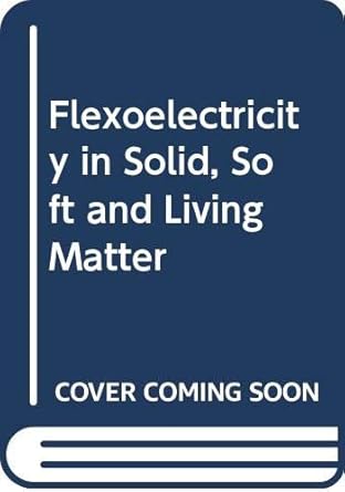 flexoelectricity in solid soft and living matter 1st edition yordan g marinov ,alexander g petrov 9813279001,