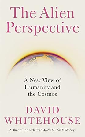 the alien perspective a new view of humanity and the cosmos 1st edition david whitehouse 1785787497,