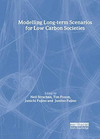 modelling long term scenarios for low carbon societies 1st edition neil strachan ,tim foxon ,junichi fujino