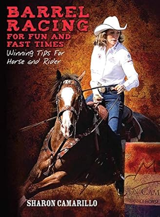 barrel racing for fun and fast times winning tips for horse and rider 1st edition sharon camarillo