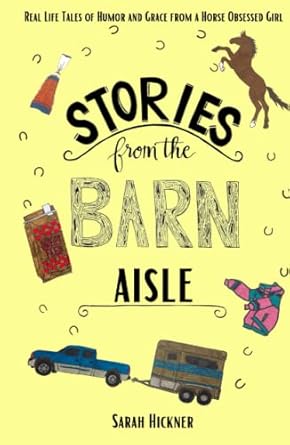 stories from the barn aisle real life tales of humor and grace from a horse obsessed girl 1st edition sarah