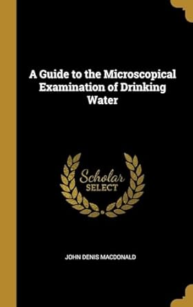 a guide to the microscopical examination of drinking water 1st edition john denis macdonald 0526844027,