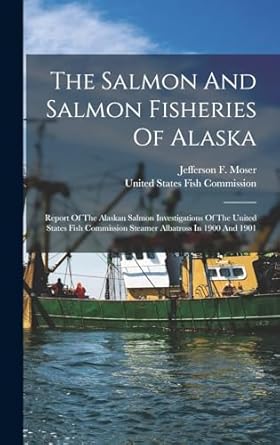 the salmon and salmon fisheries of alaska report of the alaskan salmon investigations of the united states