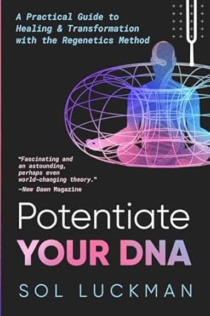 potentiate your dna a practical guide to healing and transformation with the regenetics method 1st edition