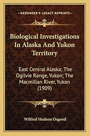 biological investigations in alaska and yukon territory east central alaska the ogilvie range yukon the