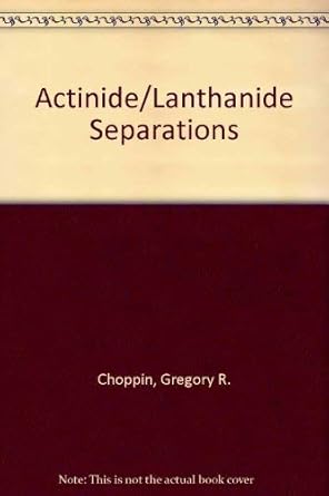 proceedings of the international symposium on actinide/lanthanide separations 1st edition g r chopin ,j v