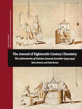 the arsenal of eighteenth century chemistry the laboratories of antoine laurent lavoisier 1st edition marco