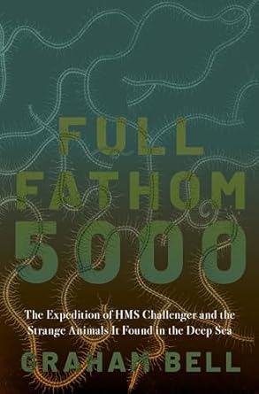 full fathom 5000 the  of the hms challenger and the strange animals it found in the deep sea 1st edition