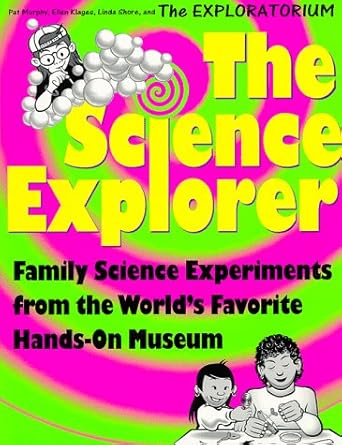 the science explorer the best family activities and experiments from the worlds favorite hands on science