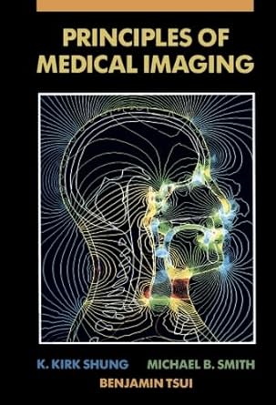 principles of medical imaging 1st edition k kirk shung ,michael smithbenjamin m w tsui 0124120083,