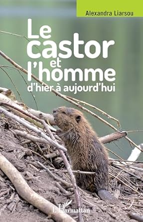 le castor et lhomme dhier a aujourdhui 1st edition alexandra liarsou 234305889x, 978-2343058894