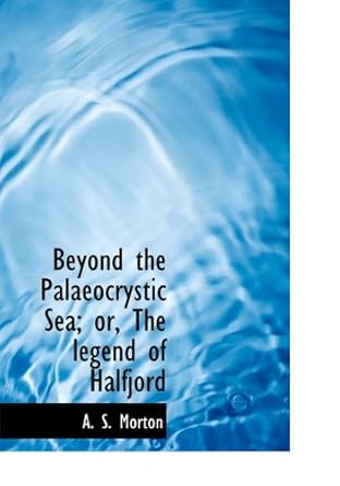 beyond the palaeocrystic sea or the legend of halfjord 1st edition a s morton 1113923660, 978-1113923660