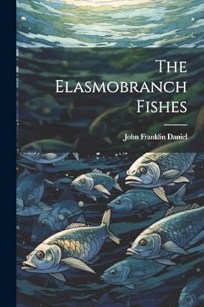 the elasmobranch fishes 1st edition john franklin daniel 1022428462, 978-1022428461