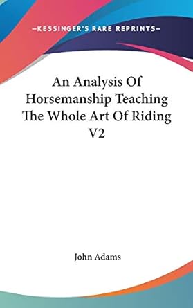 an analysis of horsemanship teaching the whole art of riding v2 1st edition john adams 0766186431,
