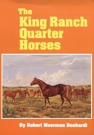 the king ranch quarter horses and something of the ranch and the men that bred them 1st edition robert