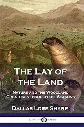 the lay of the land nature and the woodland creatures through the seasons 1st edition dallas lore sharp