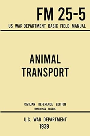 animal transport fm 25 5 us war department basic field manual unabridged historic calvary manual on horses