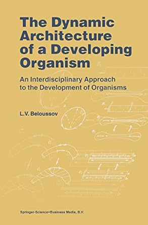 the dynamic architecture of a developing organism an interdisciplinary approach to the development of