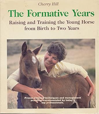 the formative years raising and training the young horse from birth to two years 1st edition cherry hill