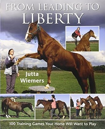 from leading to liberty one hundred training games your horse will want to play 1st edition jutta wiemers