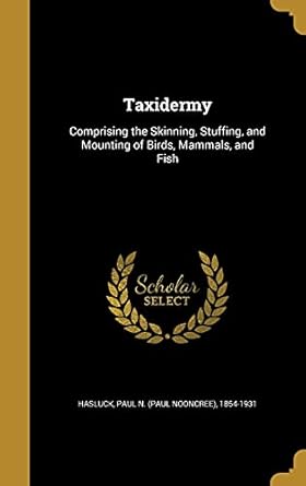 taxidermy comprising the skinning stuffing and mounting of birds mammals and fish 1st edition paul n 1854 1