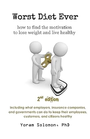 worst diet ever how to find the motivation to lose weight and live healthy 1st edition yoram solomon phd