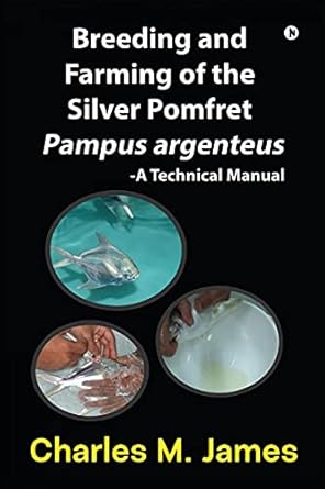 breeding and farming of the silver pomfret pampus argenteus a technical manual 1st edition charles m james