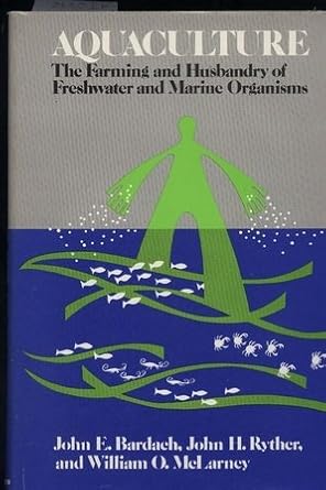 aquaculture the farming and husbandry of freshwater and marine organisms 1st edition john e bardach ,william