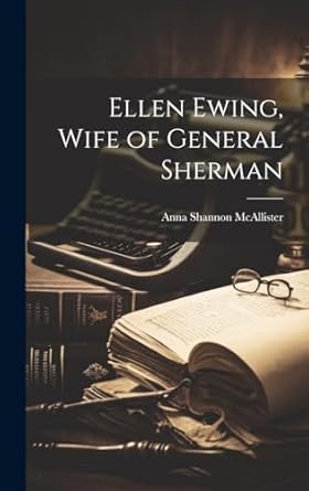 ellen ewing wife of general sherman 1st edition anna shannon 1888 mcallister 1019360380, 978-1019360385