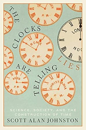 the clocks are telling lies science society and the construction of time 1st edition scott alan johnston