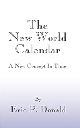 the new world calendar a new concept in time 1st edition eric p donald 1587215659, 978-1587215650